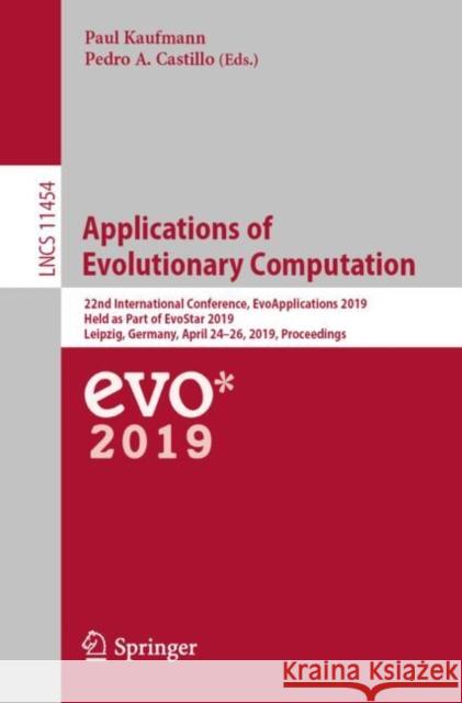 Applications of Evolutionary Computation: 22nd International Conference, Evoapplications 2019, Held as Part of Evostar 2019, Leipzig, Germany, April 2 Kaufmann, Paul 9783030166915 Springer