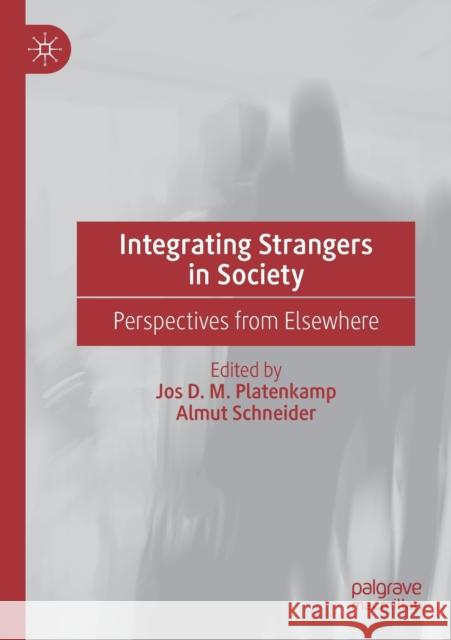 Integrating Strangers in Society: Perspectives from Elsewhere Jos D. M. Platenkamp Almut Schneider 9783030167059 Palgrave MacMillan