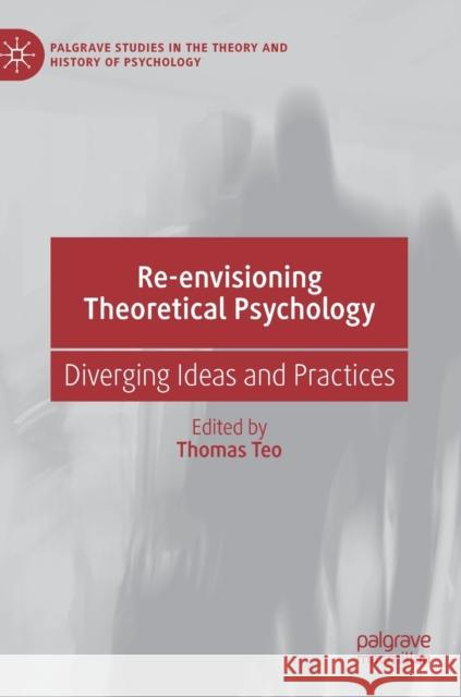 Re-Envisioning Theoretical Psychology: Diverging Ideas and Practices Teo, Thomas 9783030167615 Palgrave MacMillan