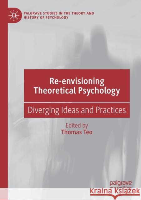 Re-Envisioning Theoretical Psychology: Diverging Ideas and Practices Thomas Teo 9783030167646 Palgrave MacMillan