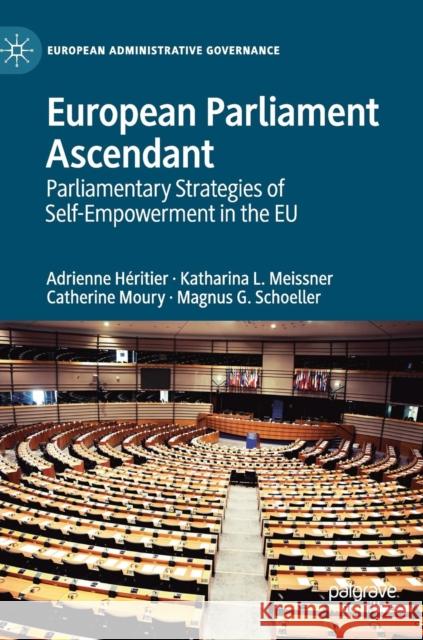 European Parliament Ascendant: Parliamentary Strategies of Self-Empowerment in the Eu Héritier, Adrienne 9783030167769 Palgrave MacMillan