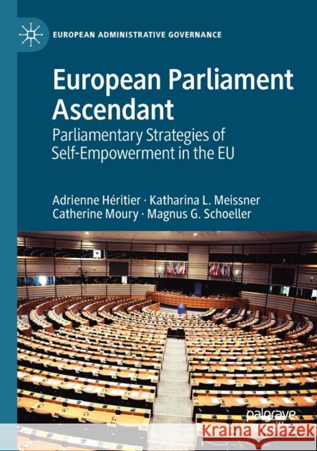 European Parliament Ascendant: Parliamentary Strategies of Self-Empowerment in the Eu Héritier, Adrienne 9783030167790 Palgrave MacMillan