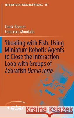 Shoaling with Fish: Using Miniature Robotic Agents to Close the Interaction Loop with Groups of Zebrafish Danio Rerio Bonnet, Frank 9783030167806