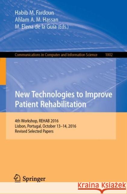 New Technologies to Improve Patient Rehabilitation: 4th Workshop, Rehab 2016, Lisbon, Portugal, October 13-14, 2016, Revised Selected Papers Fardoun, Habib M. 9783030167844