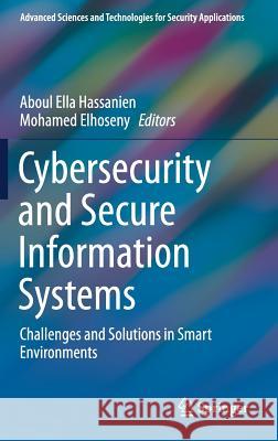 Cybersecurity and Secure Information Systems: Challenges and Solutions in Smart Environments Hassanien, Aboul Ella 9783030168360 Springer