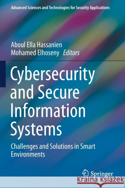 Cybersecurity and Secure Information Systems: Challenges and Solutions in Smart Environments Aboul Ella Hassanien Mohamed Elhoseny 9783030168391 Springer