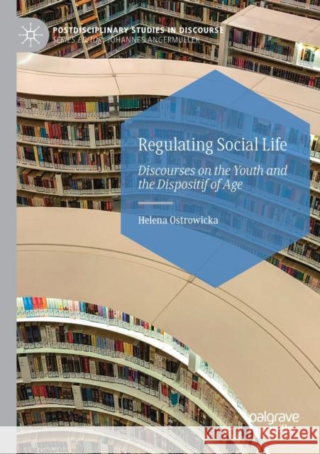 Regulating Social Life: Discourses on the Youth and the Dispositif of Age Helena Ostrowicka 9783030168902 Palgrave MacMillan