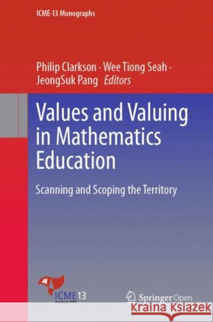 Values and Valuing in Mathematics Education: Scanning and Scoping the Territory Clarkson, Philip 9783030168919 Springer