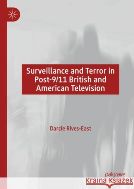 Surveillance and Terror in Post-9/11 British and American Television Darcie Rives-East 9783030168995 Palgrave MacMillan