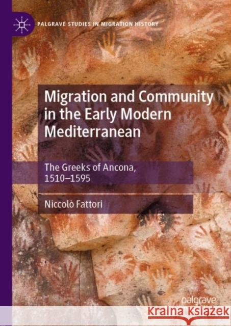 Migration and Community in the Early Modern Mediterranean: The Greeks of Ancona, 1510-1595 Fattori, Niccolò 9783030169039 Palgrave Pivot