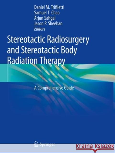 Stereotactic Radiosurgery and Stereotactic Body Radiation Therapy: A Comprehensive Guide Daniel M. Trifiletti Samuel T. Chao Arjun Sahgal 9783030169268