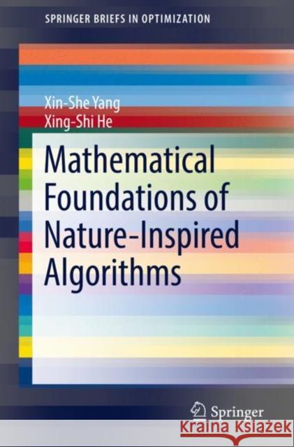 Mathematical Foundations of Nature-Inspired Algorithms Xin-She Yang Xing-Shi He 9783030169350 Springer