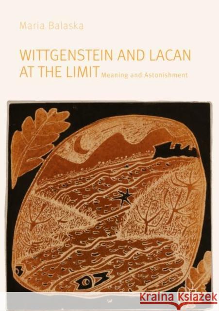 Wittgenstein and Lacan at the Limit: Meaning and Astonishment Balaska, Maria 9783030169381 Palgrave MacMillan