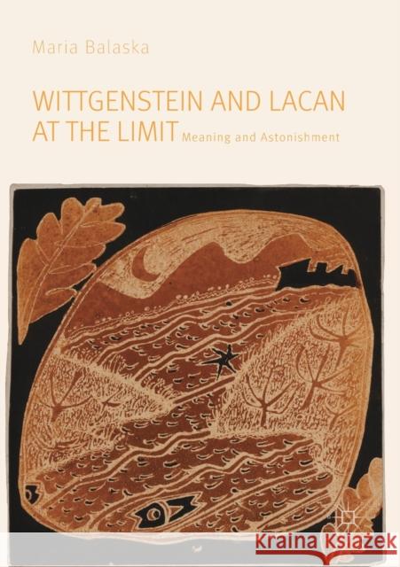 Wittgenstein and Lacan at the Limit: Meaning and Astonishment Maria Balaska 9783030169411 Springer Nature Switzerland AG
