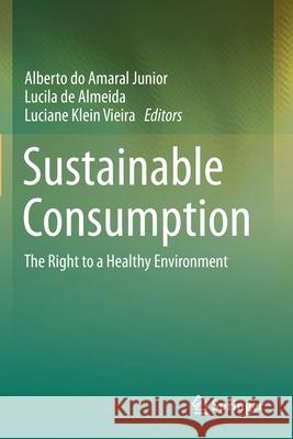 Sustainable Consumption: The Right to a Healthy Environment Alberto Do Amara Lucila de Almeida Luciane Klei 9783030169879