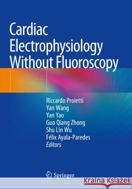 Cardiac Electrophysiology Without Fluoroscopy Riccardo Proietti Yan Wang Yan Yao 9783030169947 Springer