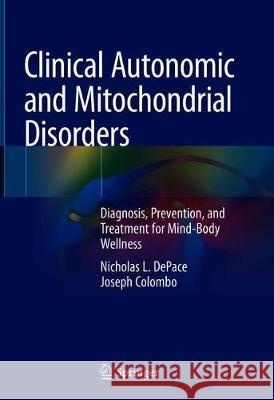 Clinical Autonomic and Mitochondrial Disorders: Diagnosis, Prevention, and Treatment for Mind-Body Wellness DePace, Nicholas L. 9783030170158