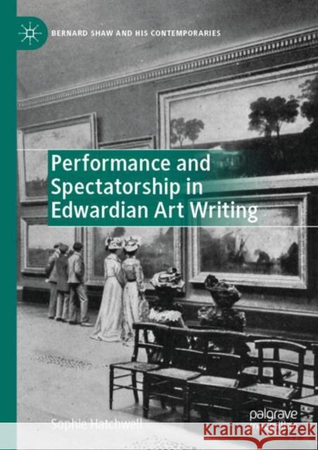 Performance and Spectatorship in Edwardian Art Writing Sophie Hatchwell 9783030170233 Palgrave Pivot