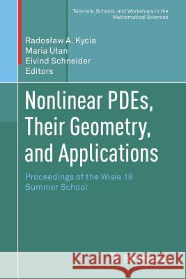 Nonlinear Pdes, Their Geometry, and Applications: Proceedings of the Wisla 18 Summer School Kycia, Radoslaw a. 9783030170301 Birkhauser