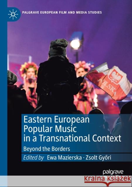 Eastern European Popular Music in a Transnational Context: Beyond the Borders Ewa Mazierska Zsolt Győri 9783030170363 Palgrave MacMillan