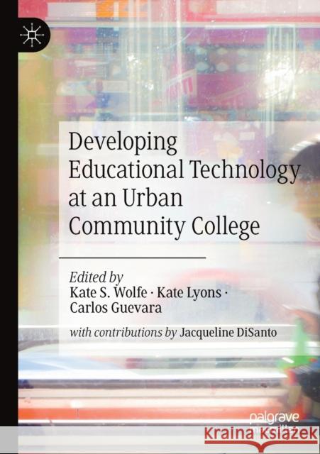 Developing Educational Technology at an Urban Community College Kate S. Wolfe Kate Lyons Carlos Guevara 9783030170400 Palgrave MacMillan