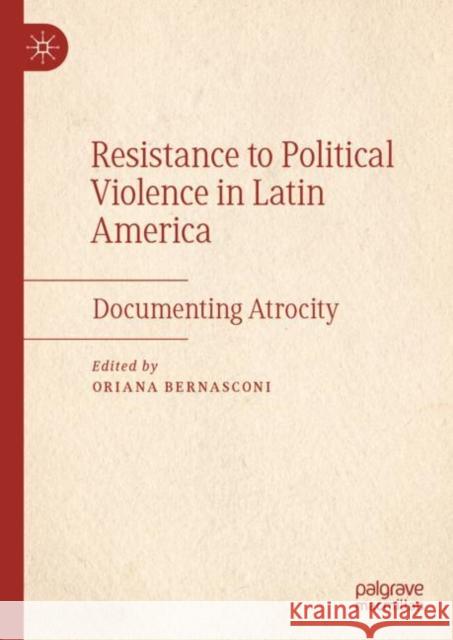 Resistance to Political Violence in Latin America: Documenting Atrocity Bernasconi, Oriana 9783030170455