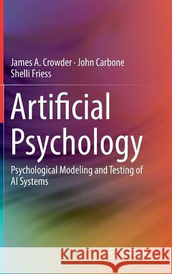 Artificial Psychology: Psychological Modeling and Testing of AI Systems Crowder, James A. 9783030170790 Springer