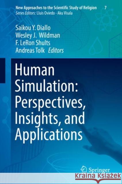 Human Simulation: Perspectives, Insights, and Applications Saikou Y. Diallo Wesley J. Wildman F. Leron Shults 9783030170899