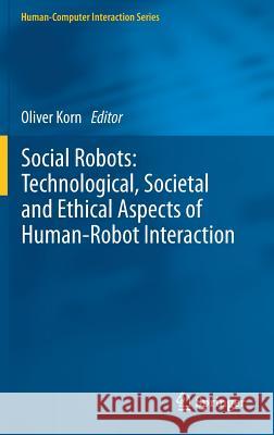 Social Robots: Technological, Societal and Ethical Aspects of Human-Robot Interaction Oliver Korn 9783030171063
