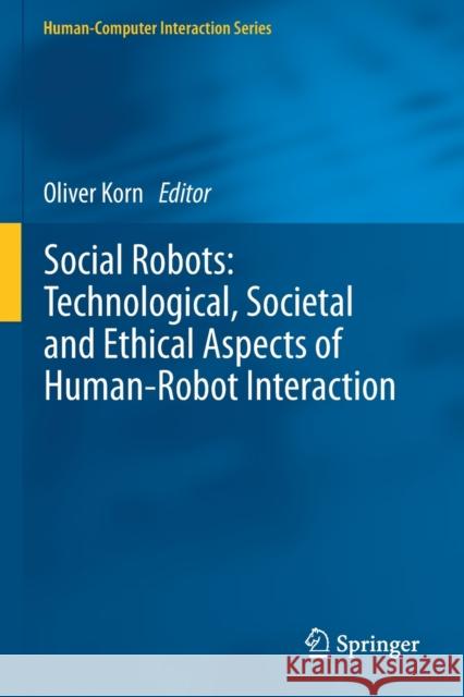 Social Robots: Technological, Societal and Ethical Aspects of Human-Robot Interaction Oliver Korn 9783030171094 Springer