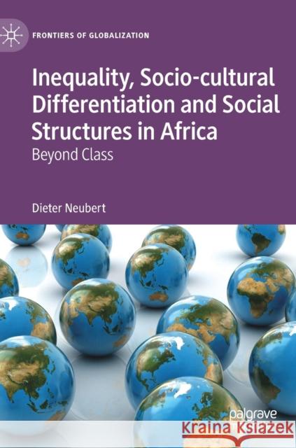 Inequality, Socio-Cultural Differentiation and Social Structures in Africa: Beyond Class Neubert, Dieter 9783030171100