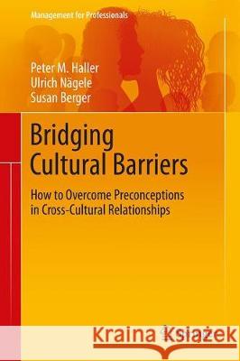 Bridging Cultural Barriers: How to Overcome Preconceptions in Cross-Cultural Relationships Haller, Peter M. 9783030171292 Springer