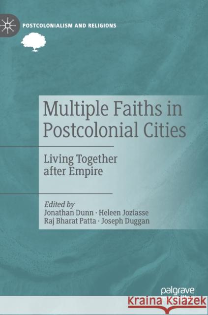 Multiple Faiths in Postcolonial Cities: Living Together After Empire Dunn, Jonathan 9783030171438 Palgrave MacMillan