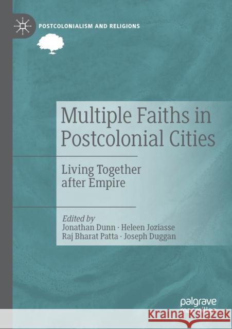 Multiple Faiths in Postcolonial Cities: Living Together After Empire Jonathan Dunn Heleen Joziasse Raj Bharat Patta 9783030171469 Palgrave MacMillan