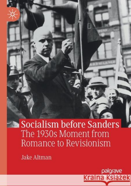 Socialism Before Sanders: The 1930s Moment from Romance to Revisionism Jake Altman 9783030171780 Palgrave MacMillan