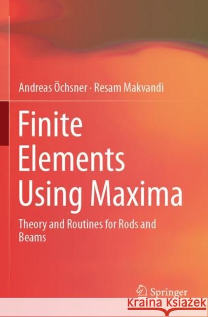 Finite Elements Using Maxima: Theory and Routines for Rods and Beams Öchsner, Andreas 9783030172015 Springer