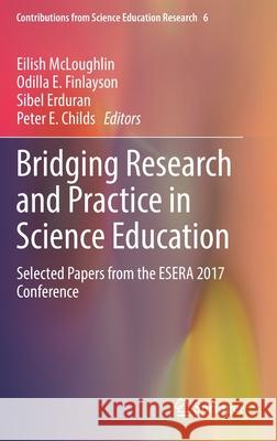 Bridging Research and Practice in Science Education: Selected Papers from the Esera 2017 Conference McLoughlin, Eilish 9783030172183