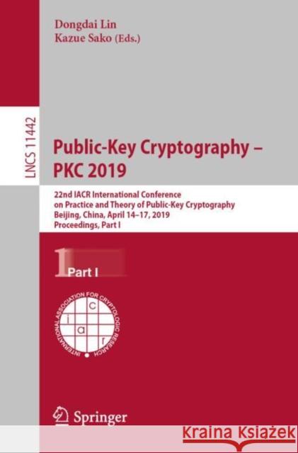 Public-Key Cryptography - Pkc 2019: 22nd Iacr International Conference on Practice and Theory of Public-Key Cryptography, Beijing, China, April 14-17, Lin, Dongdai 9783030172527