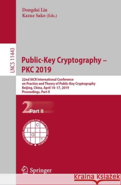 Public-Key Cryptography - Pkc 2019: 22nd Iacr International Conference on Practice and Theory of Public-Key Cryptography, Beijing, China, April 14-17, Lin, Dongdai 9783030172589