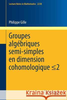 Groupes Algébriques Semi-Simples En Dimension Cohomologique: Semisimple Algebraic Groups in Cohomological Dimension Gille, Philippe 9783030172718 Springer