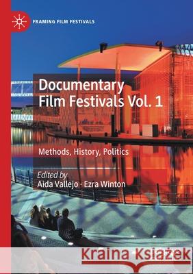 Documentary Film Festivals Vol. 1: Methods, History, Politics Aida Vallejo Ezra Winton 9783030173227 Palgrave MacMillan