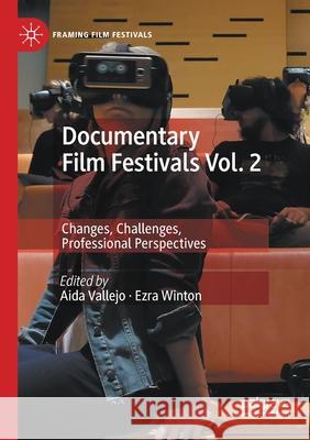 Documentary Film Festivals Vol. 2: Changes, Challenges, Professional Perspectives Aida Vallejo Ezra Winton 9783030173265 Palgrave MacMillan