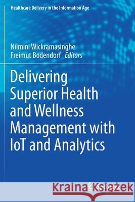 Delivering Superior Health and Wellness Management with Iot and Analytics Nilmini Wickramasinghe Freimut Bodendorf 9783030173494 Springer
