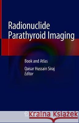 Radionuclide Parathyroid Imaging: Book and Atlas Siraj, Qaisar Hussain 9783030173500 Springer