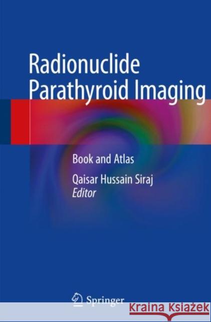 Radionuclide Parathyroid Imaging: Book and Atlas Qaisar Hussain Siraj 9783030173531 Springer