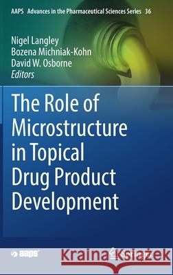 The Role of Microstructure in Topical Drug Product Development Nigel Langley Bozena Michniak-Kohn David W. Osborne 9783030173548 Springer
