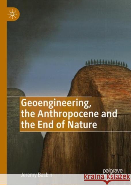 Geoengineering, the Anthropocene and the End of Nature Jeremy Baskin 9783030173586