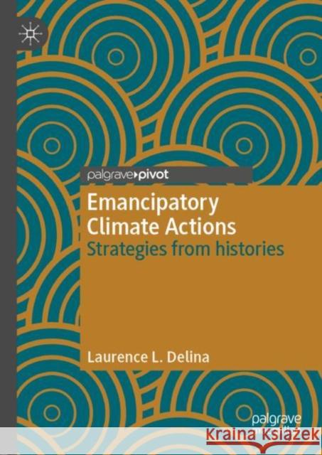Emancipatory Climate Actions: Strategies from Histories Delina, Laurence L. 9783030173715 Palgrave Pivot