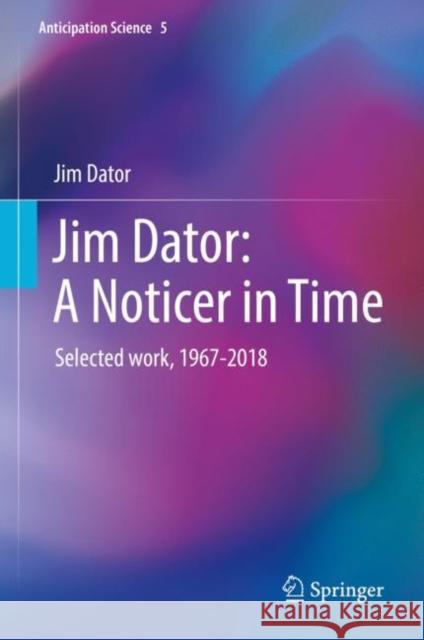 Jim Dator: A Noticer in Time: Selected Work, 1967-2018 Dator, Jim 9783030173869 Springer