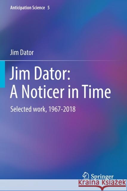 Jim Dator: A Noticer in Time: Selected Work, 1967-2018 Dator, Jim 9783030173890 Springer International Publishing